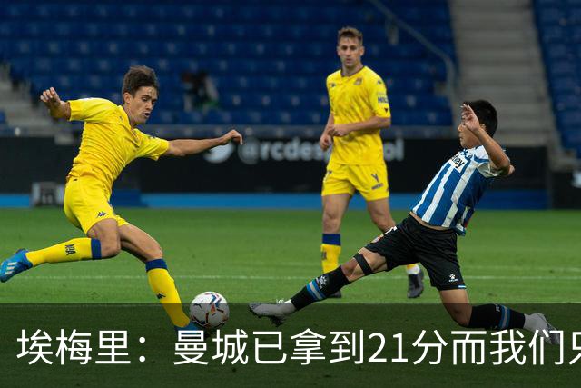 埃梅里：曼城已拿到21分而我们只积8分，这说明差距非常大